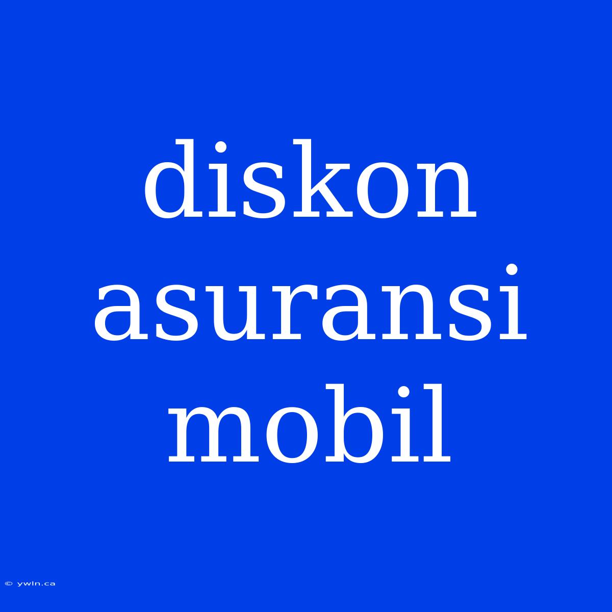 Diskon Asuransi Mobil