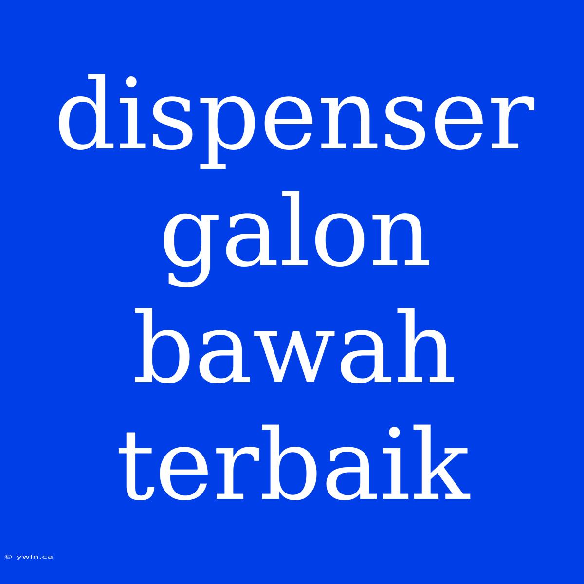 Dispenser Galon Bawah Terbaik