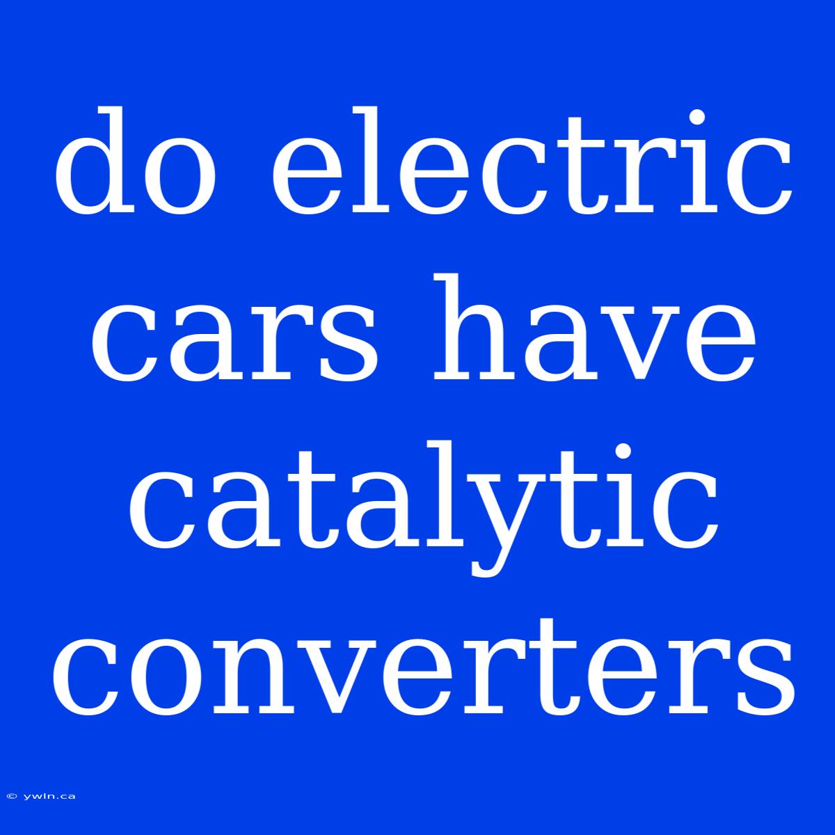 Do Electric Cars Have Catalytic Converters