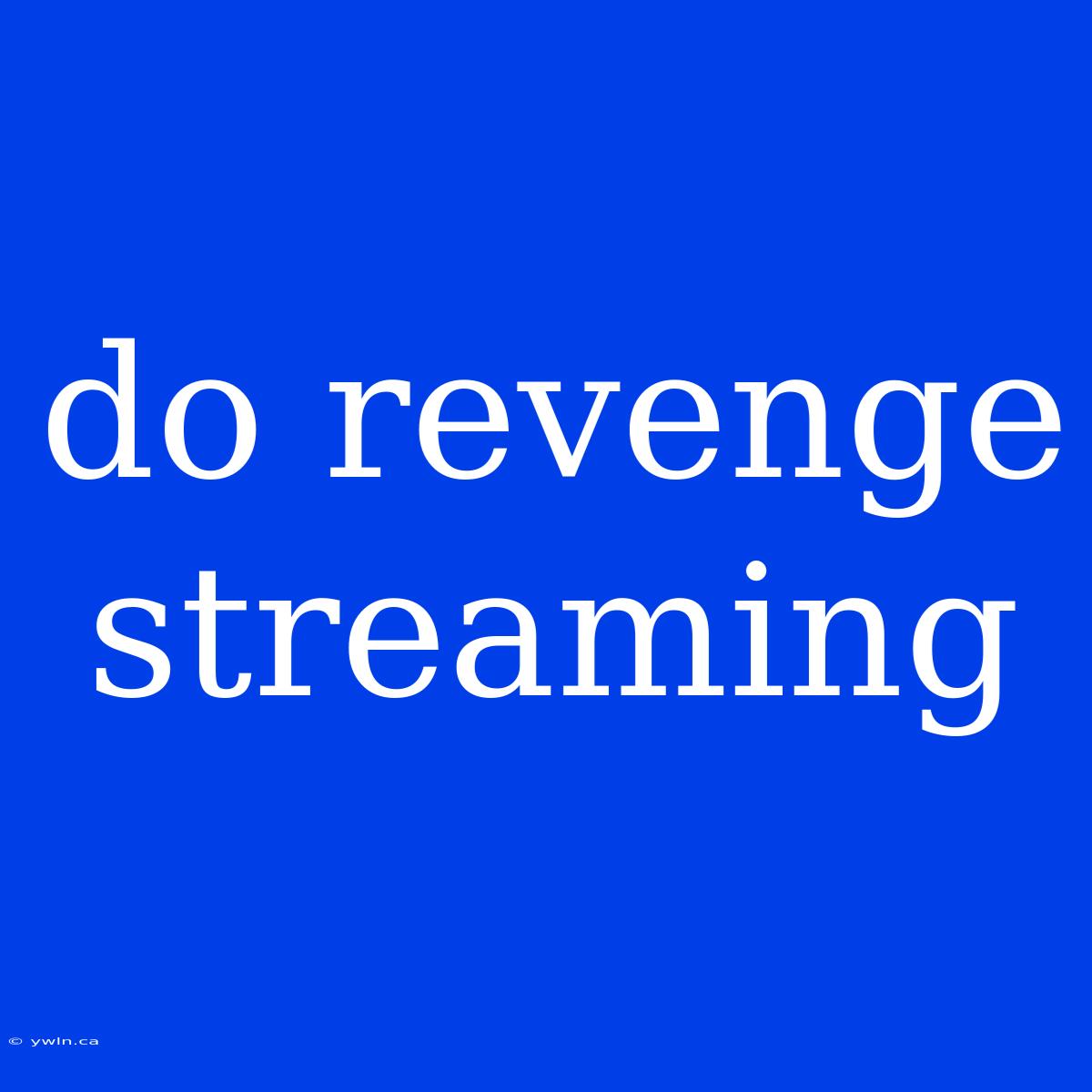 Do Revenge Streaming