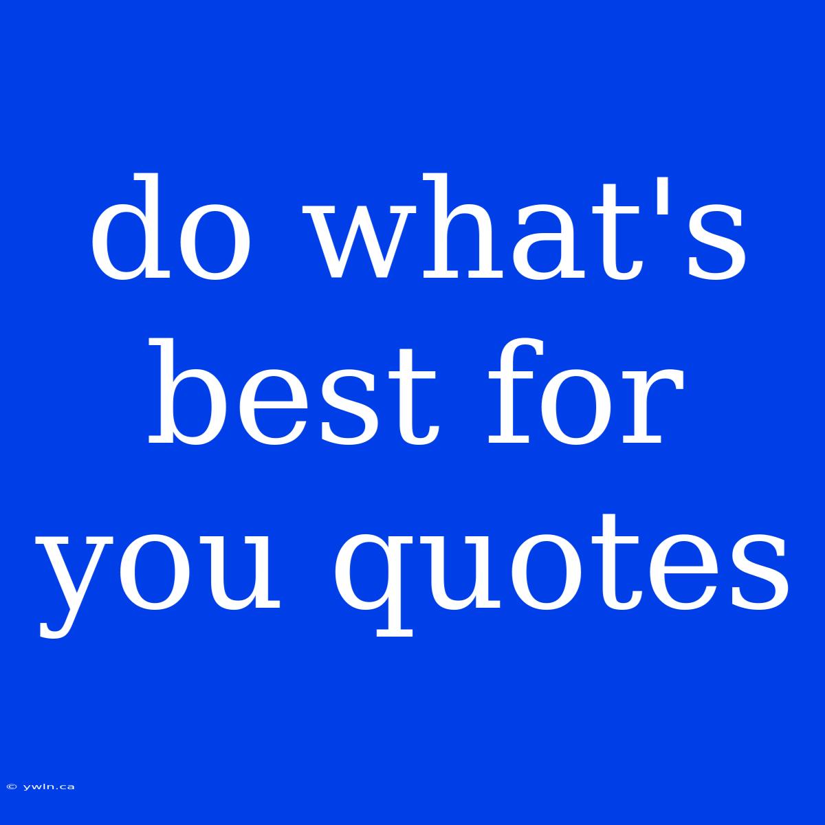 Do What's Best For You Quotes