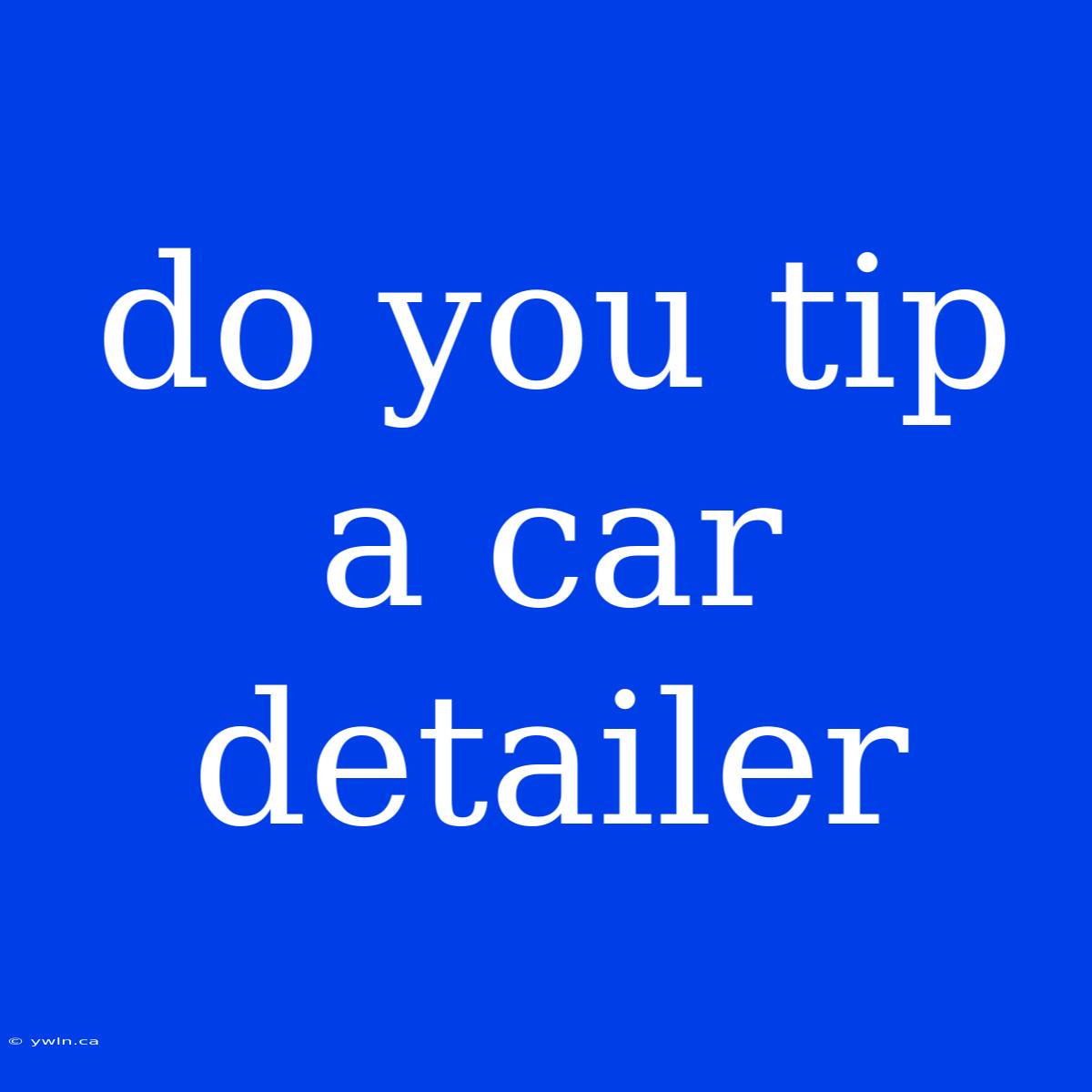 Do You Tip A Car Detailer