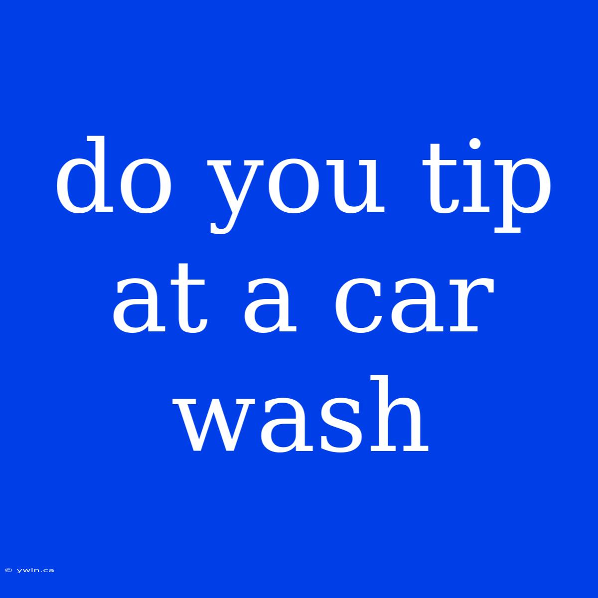 Do You Tip At A Car Wash