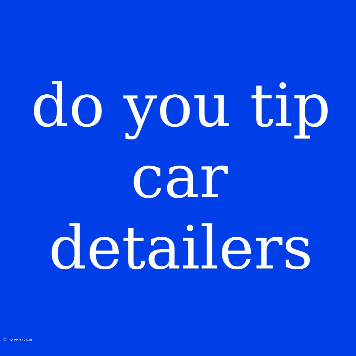 Do You Tip Car Detailers