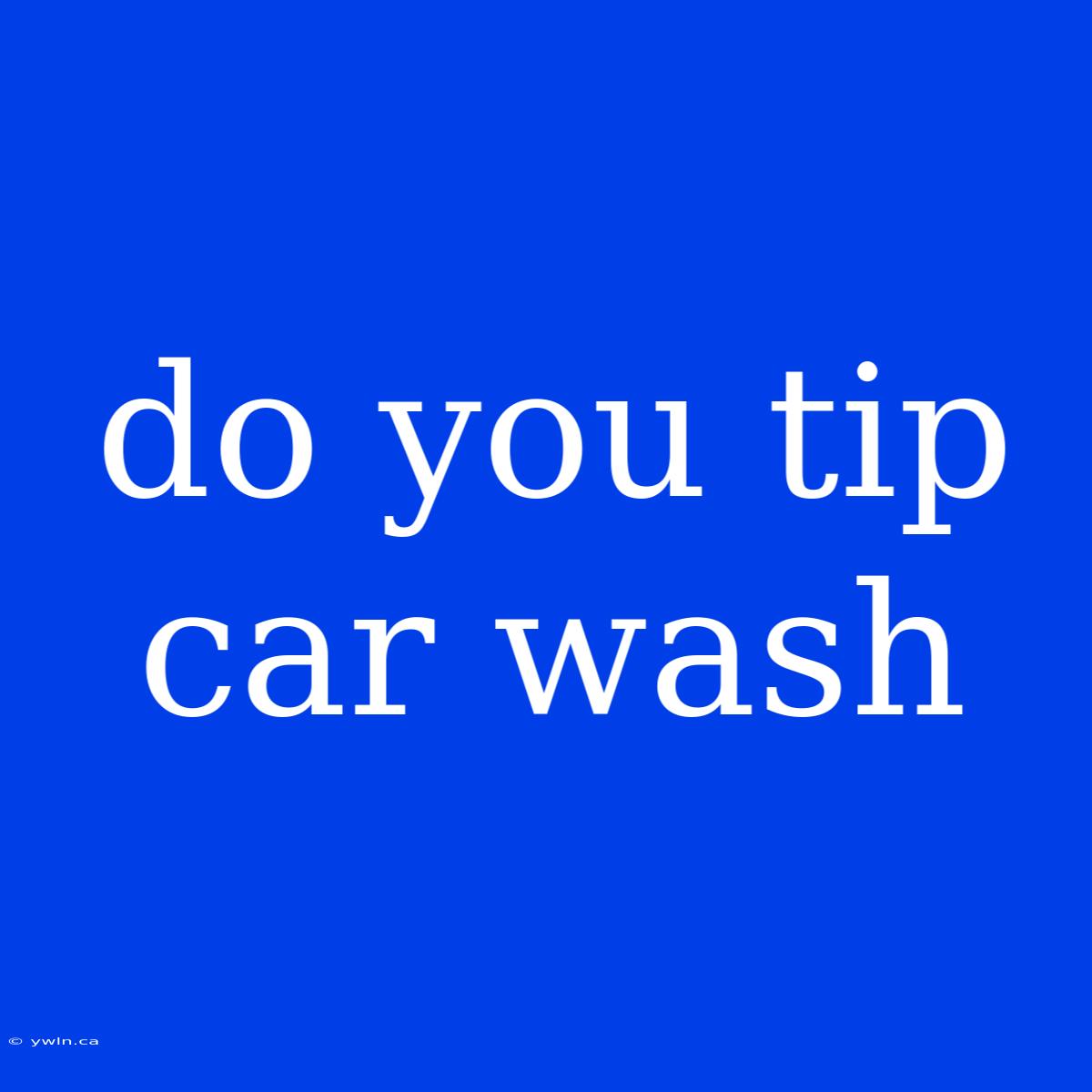 Do You Tip Car Wash