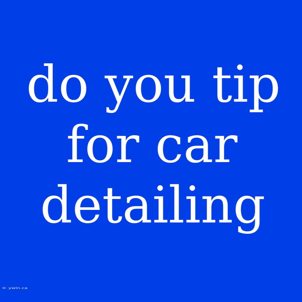 Do You Tip For Car Detailing