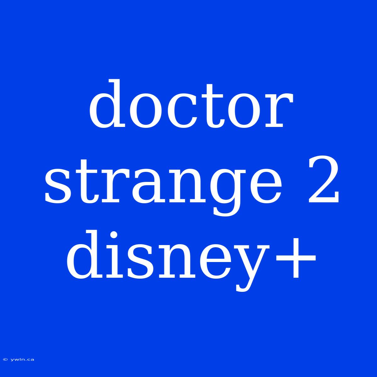 Doctor Strange 2 Disney+