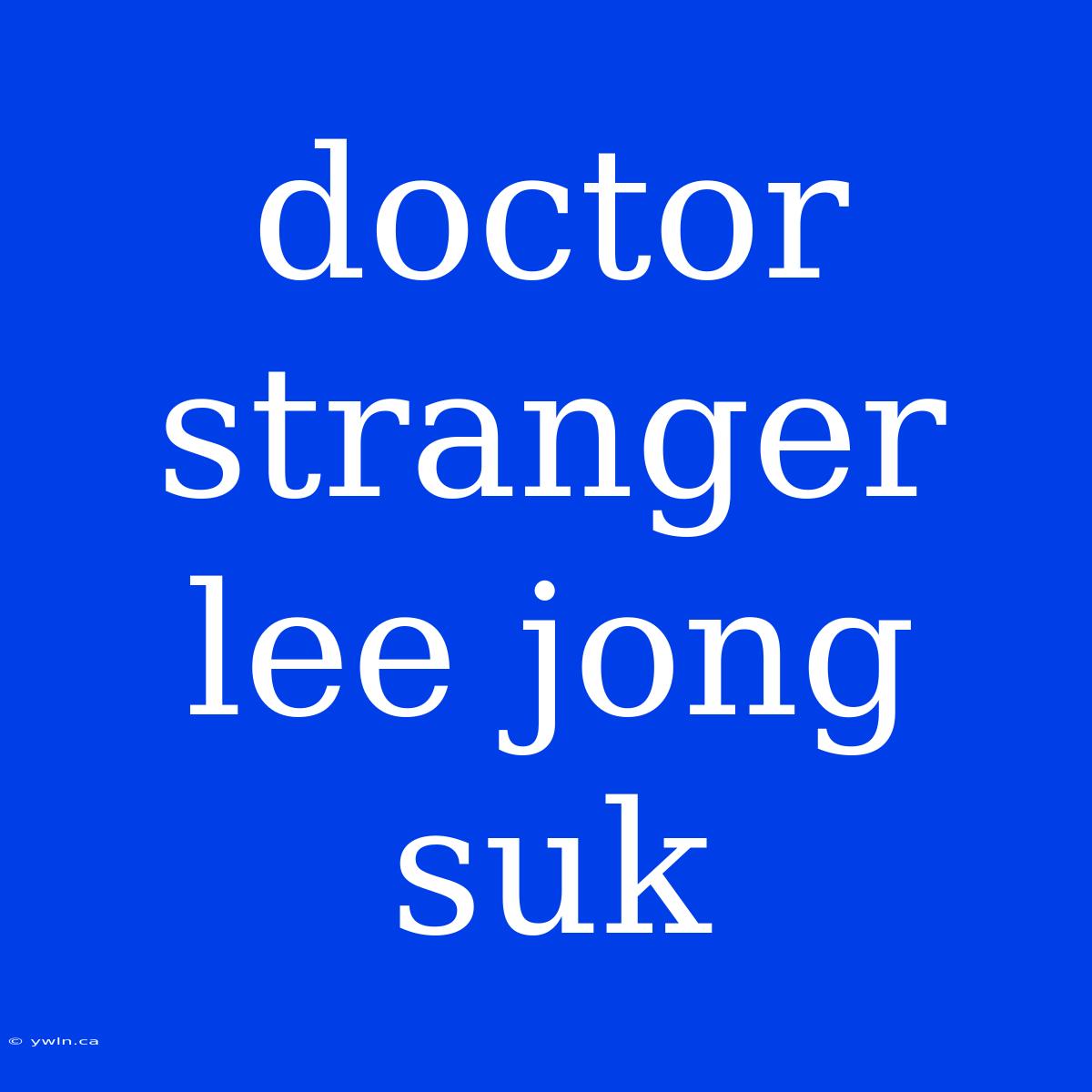 Doctor Stranger Lee Jong Suk