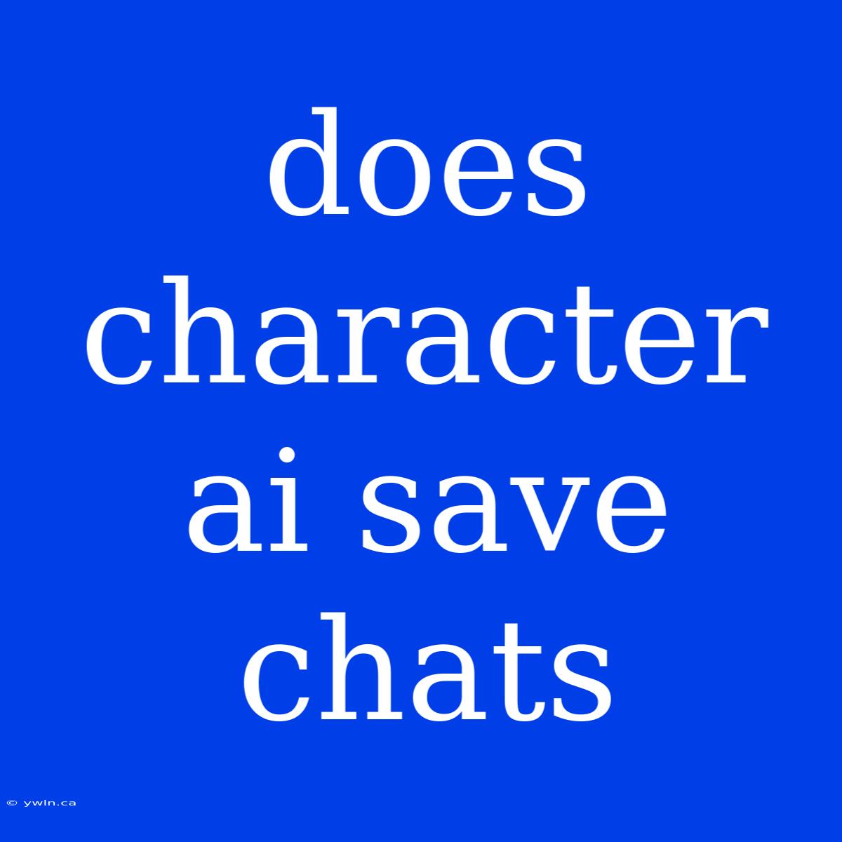 Does Character Ai Save Chats