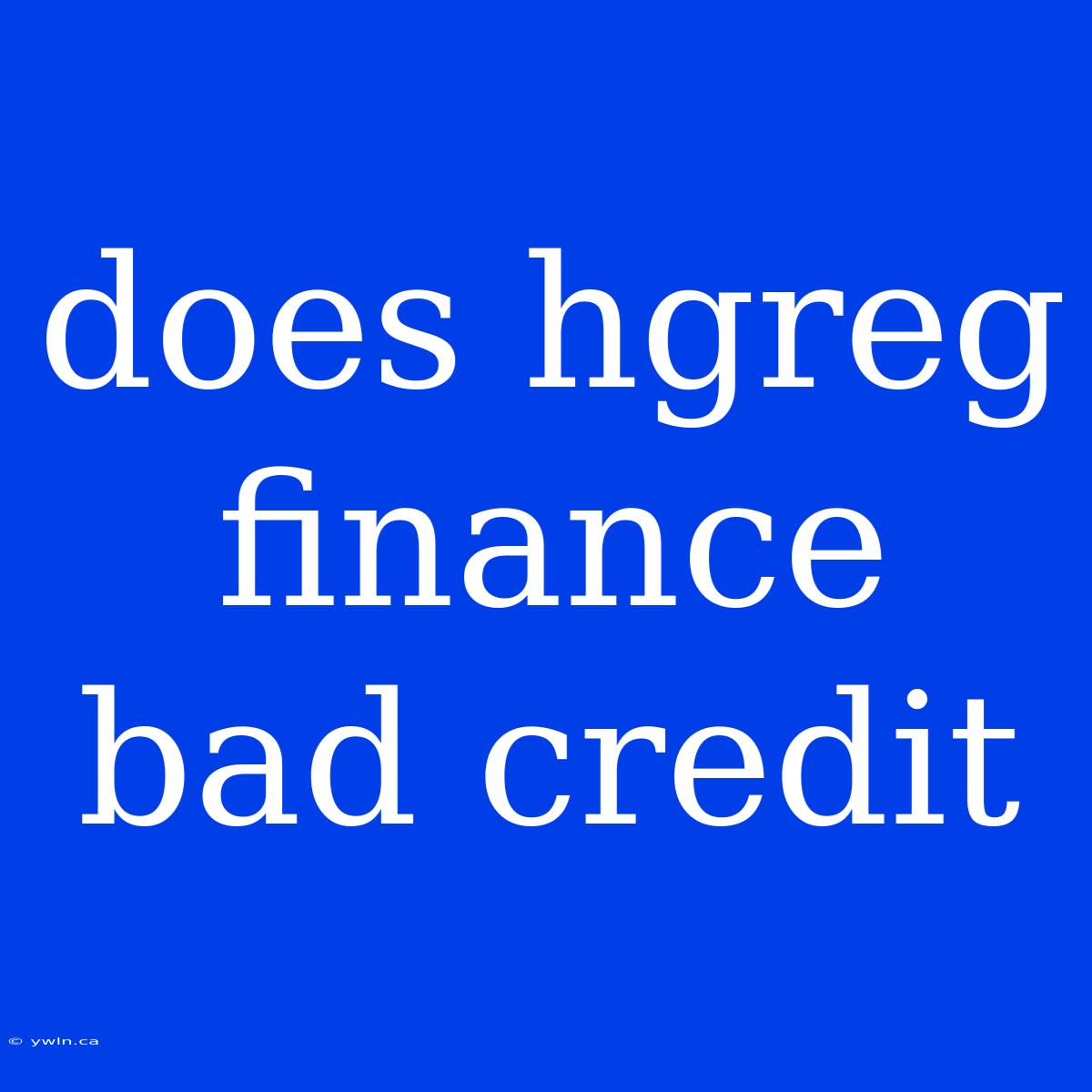 Does Hgreg Finance Bad Credit