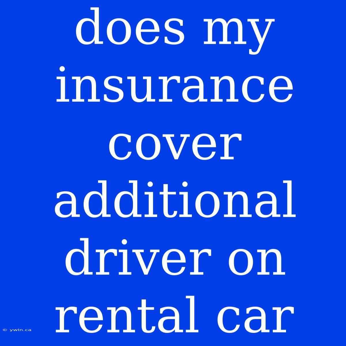 Does My Insurance Cover Additional Driver On Rental Car