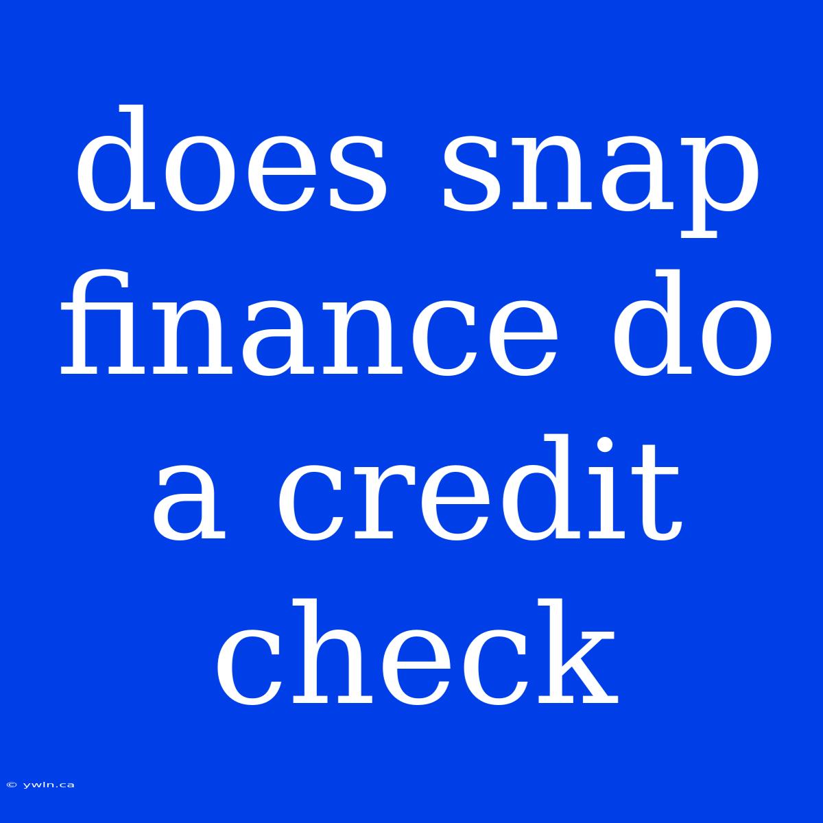 Does Snap Finance Do A Credit Check