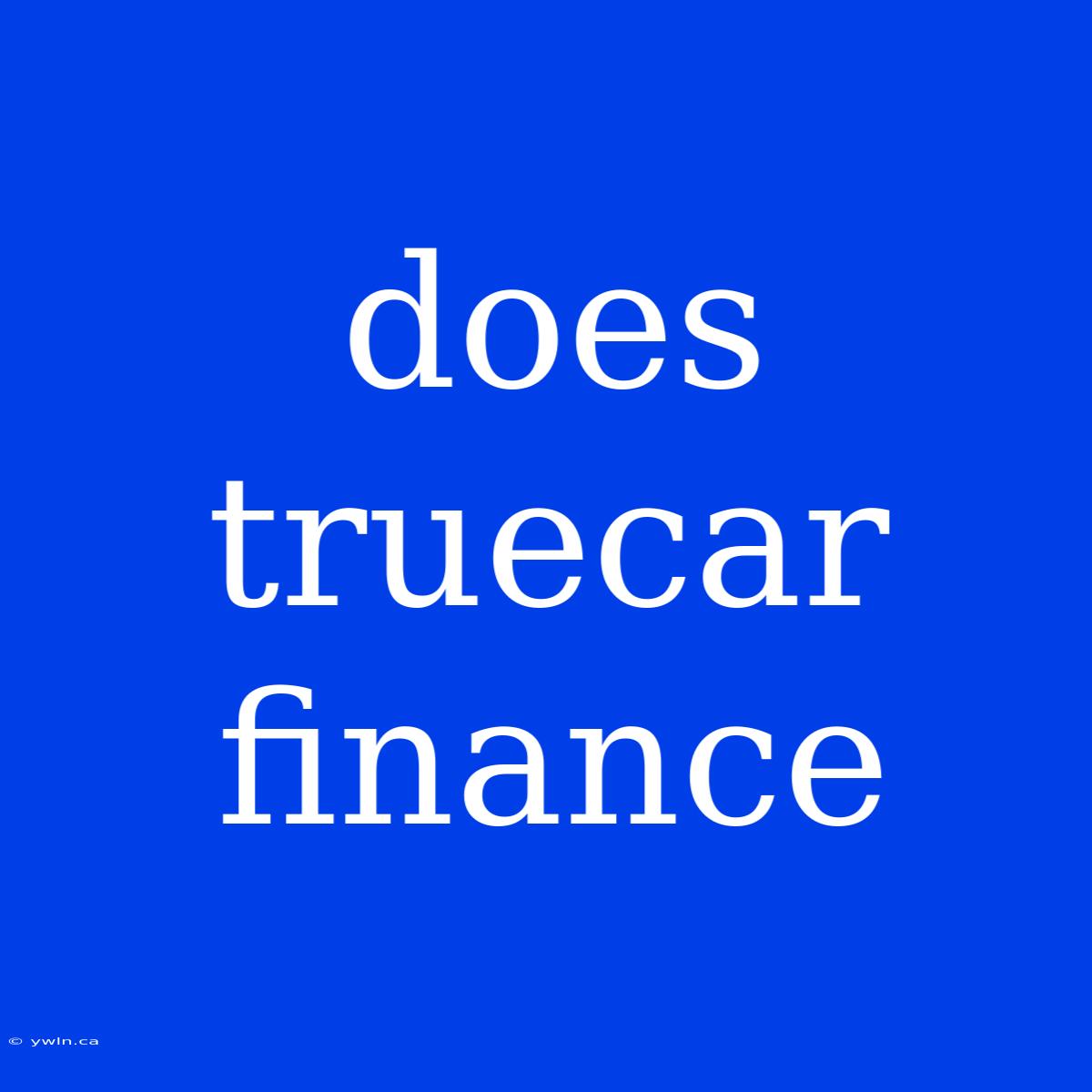 Does Truecar Finance