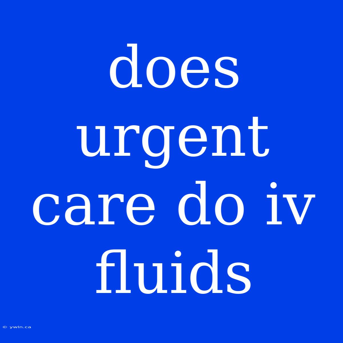 Does Urgent Care Do Iv Fluids