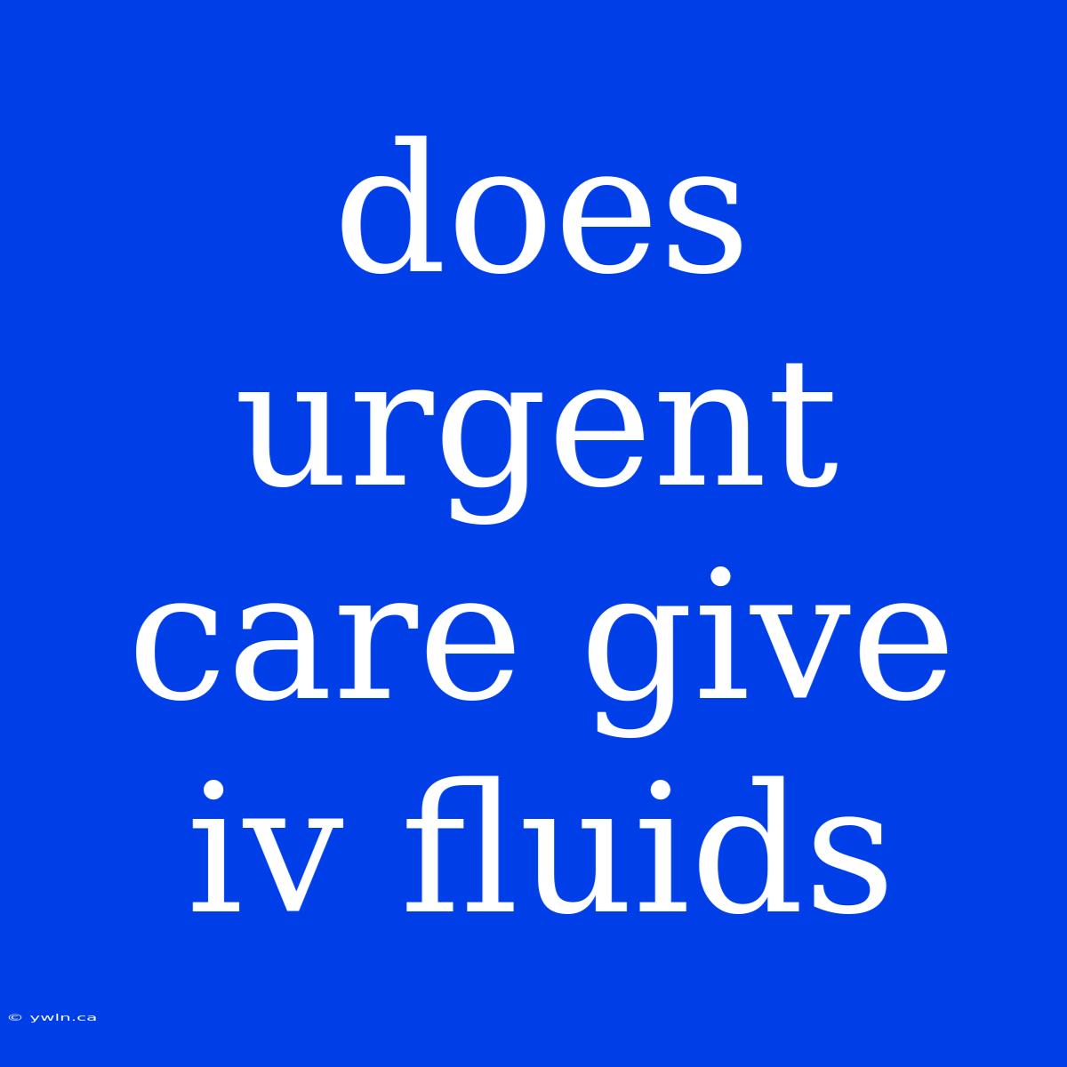 Does Urgent Care Give Iv Fluids