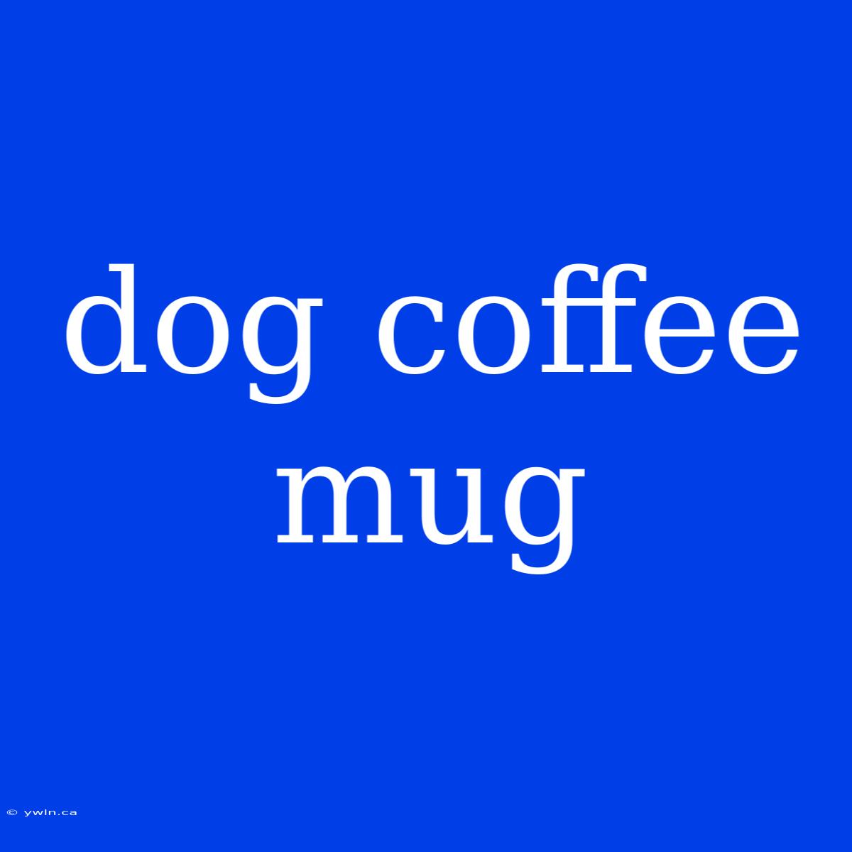 Dog Coffee Mug