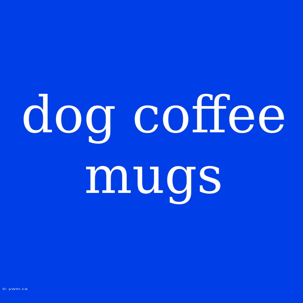 Dog Coffee Mugs