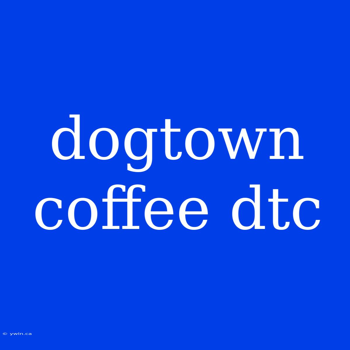 Dogtown Coffee Dtc