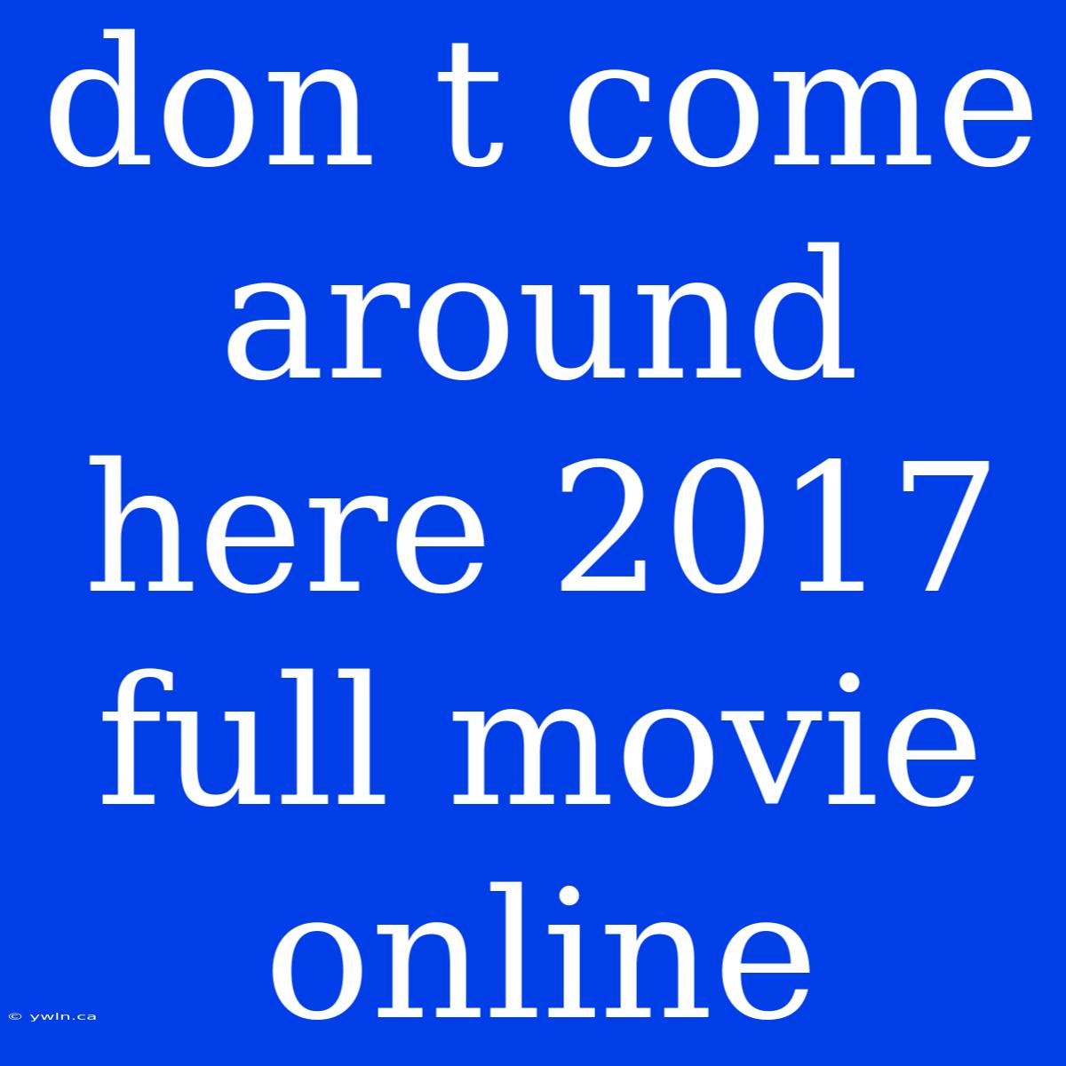 Don T Come Around Here 2017 Full Movie Online