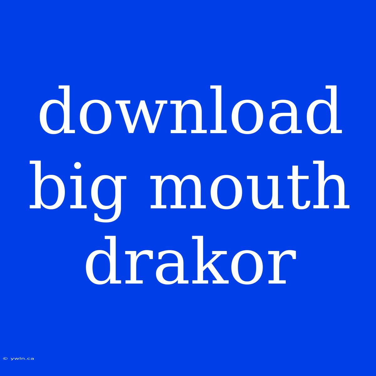 Download Big Mouth Drakor