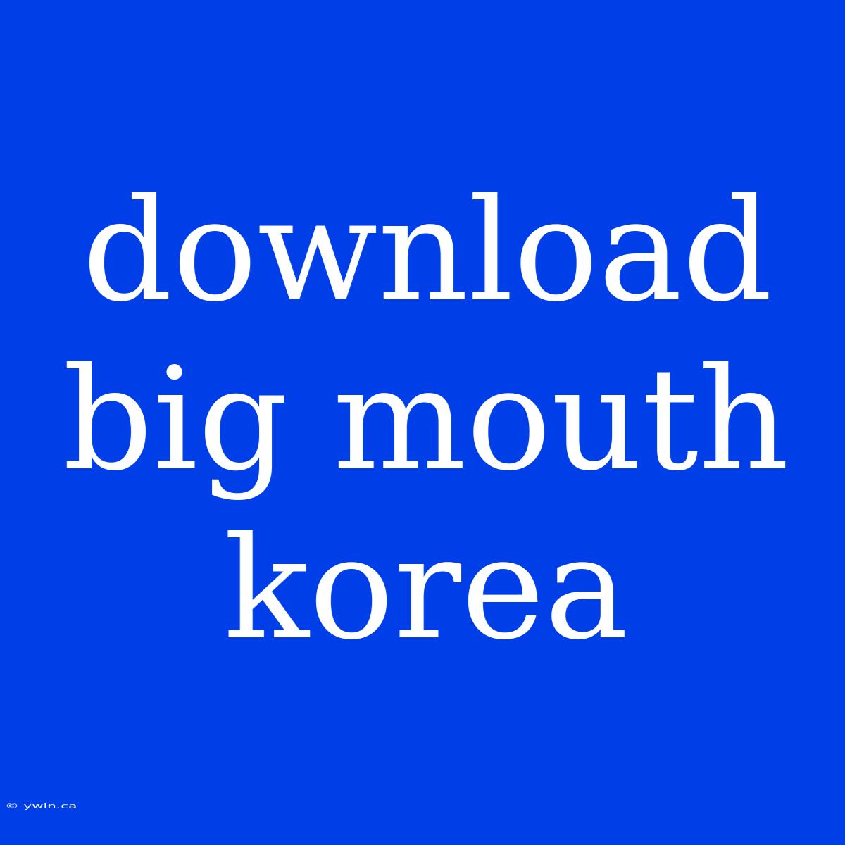 Download Big Mouth Korea