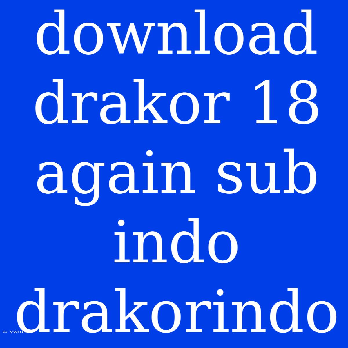 Download Drakor 18 Again Sub Indo Drakorindo