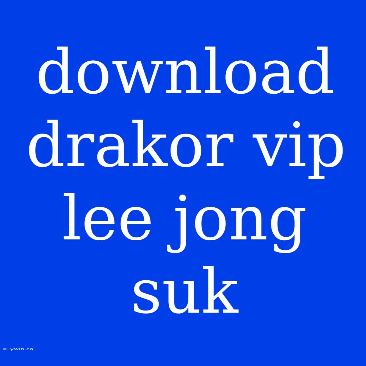 Download Drakor Vip Lee Jong Suk