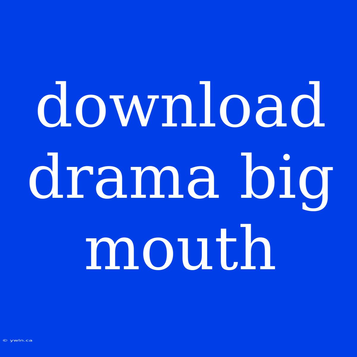 Download Drama Big Mouth