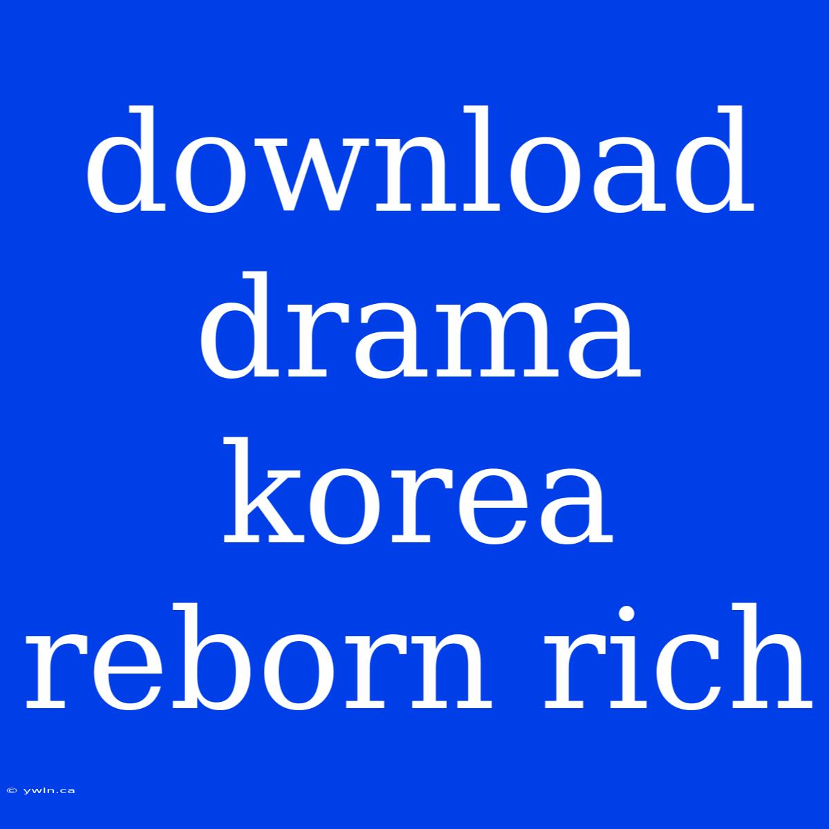 Download Drama Korea Reborn Rich