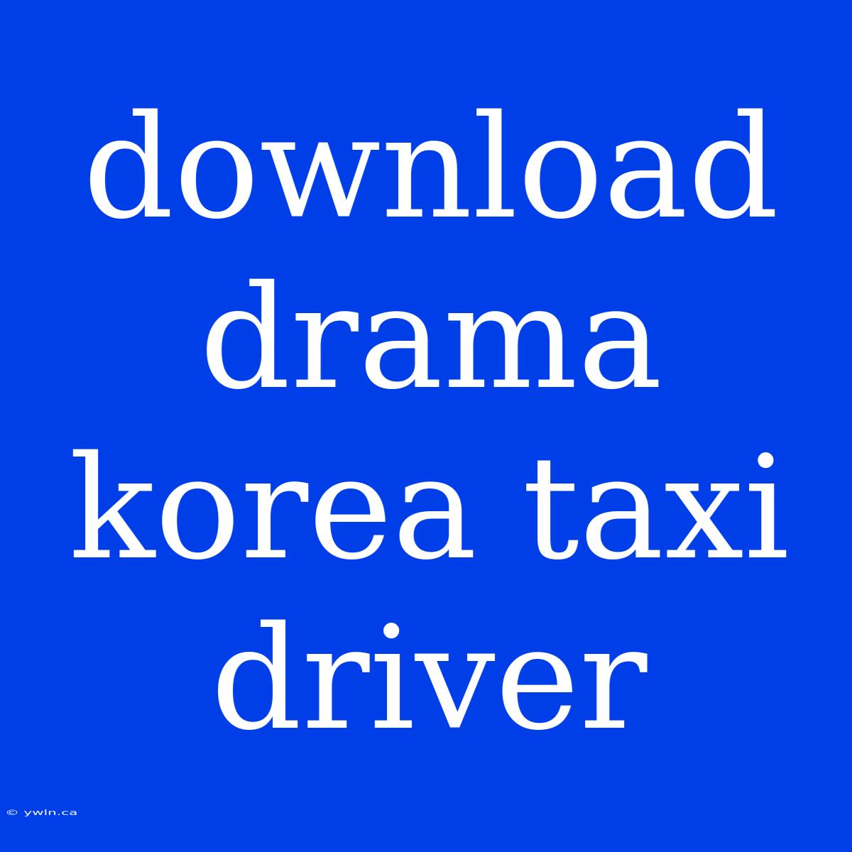 Download Drama Korea Taxi Driver