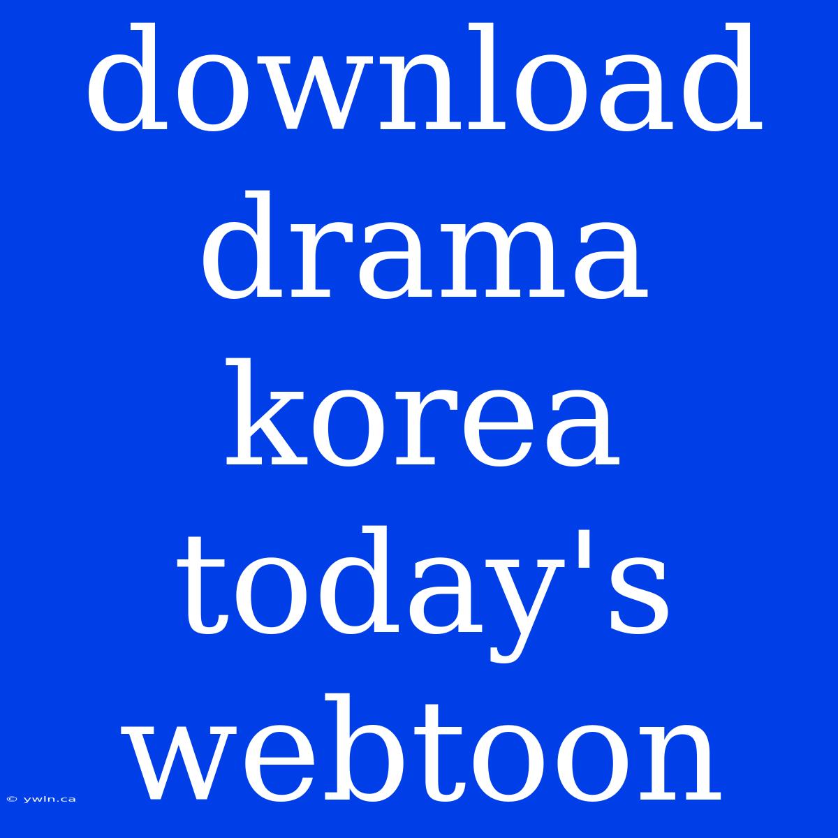 Download Drama Korea Today's Webtoon