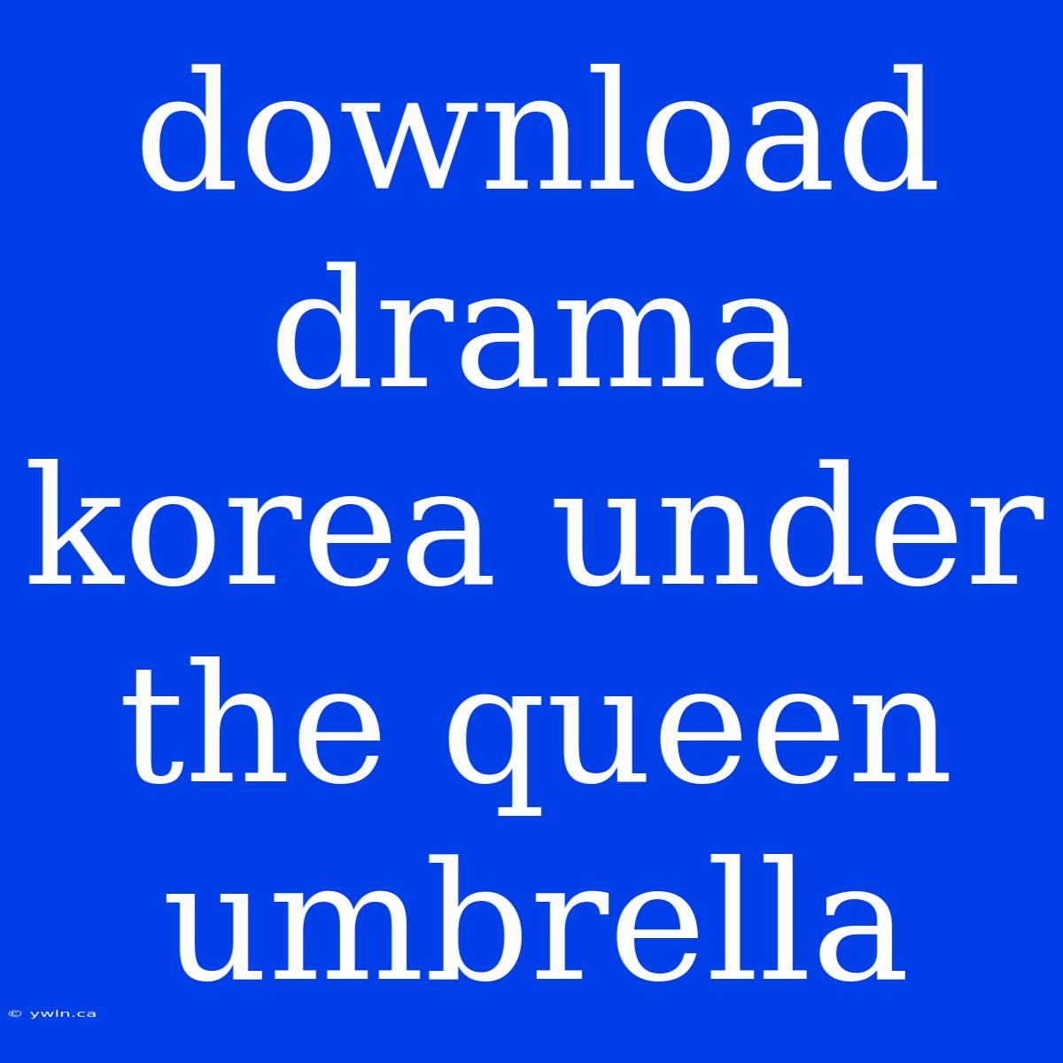 Download Drama Korea Under The Queen Umbrella