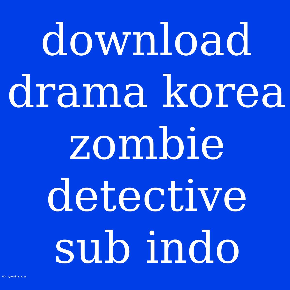 Download Drama Korea Zombie Detective Sub Indo