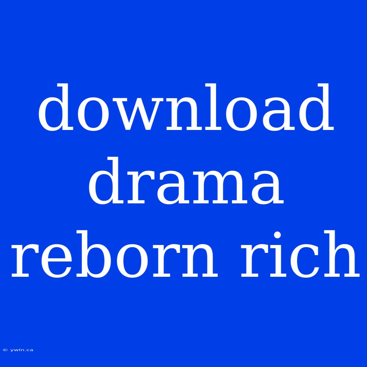 Download Drama Reborn Rich