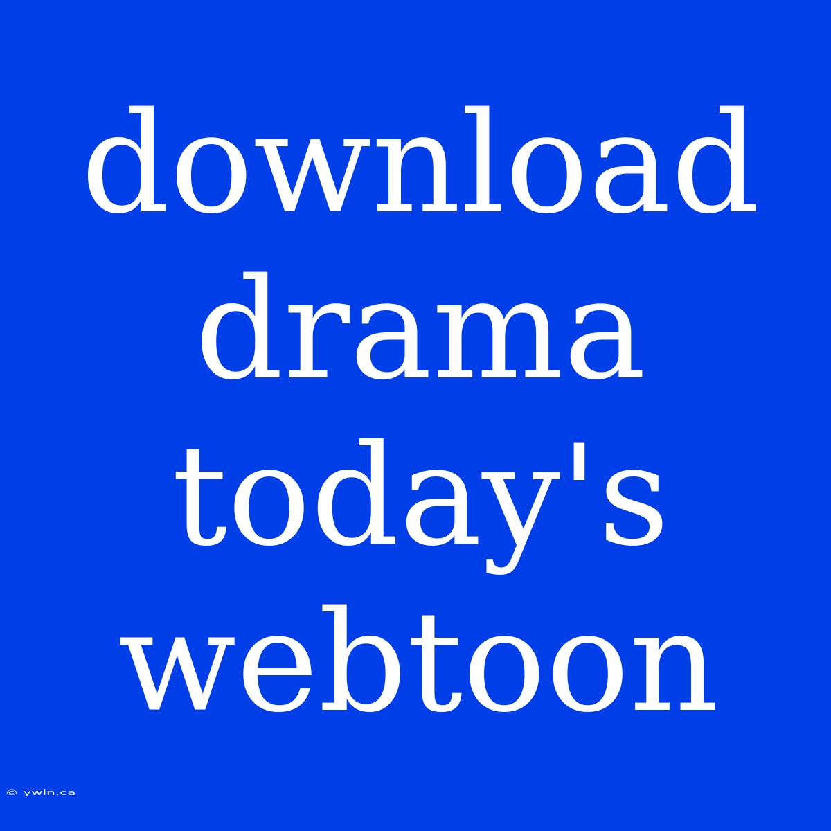 Download Drama Today's Webtoon