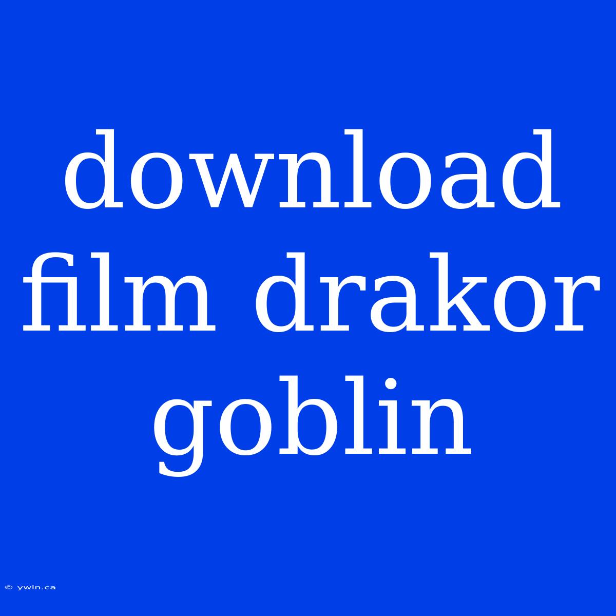 Download Film Drakor Goblin