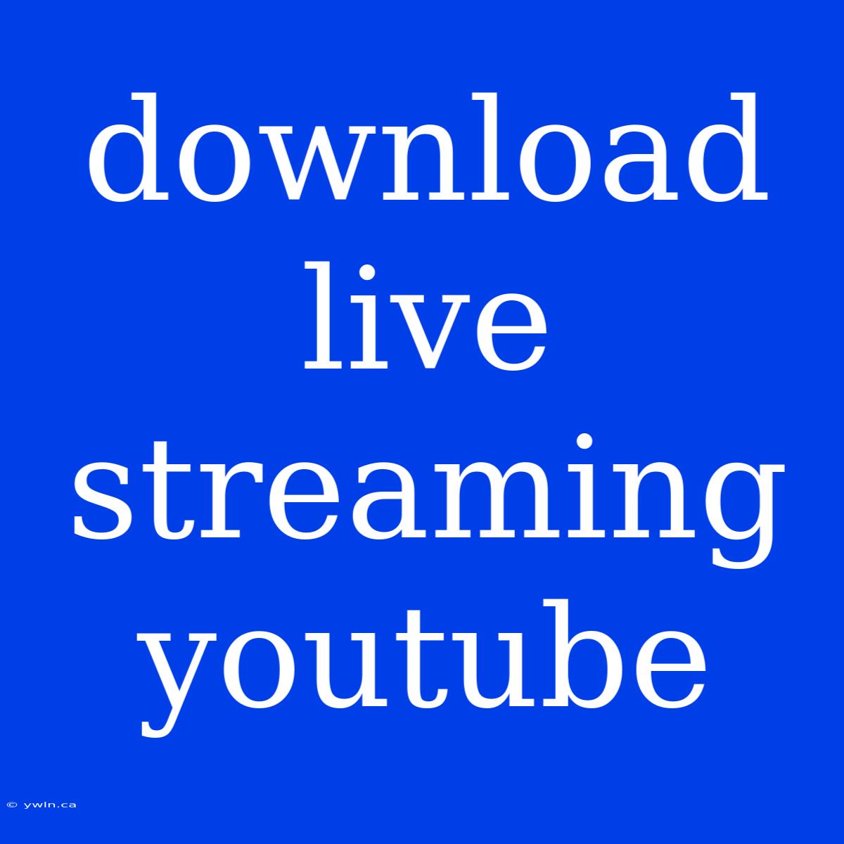 Download Live Streaming Youtube