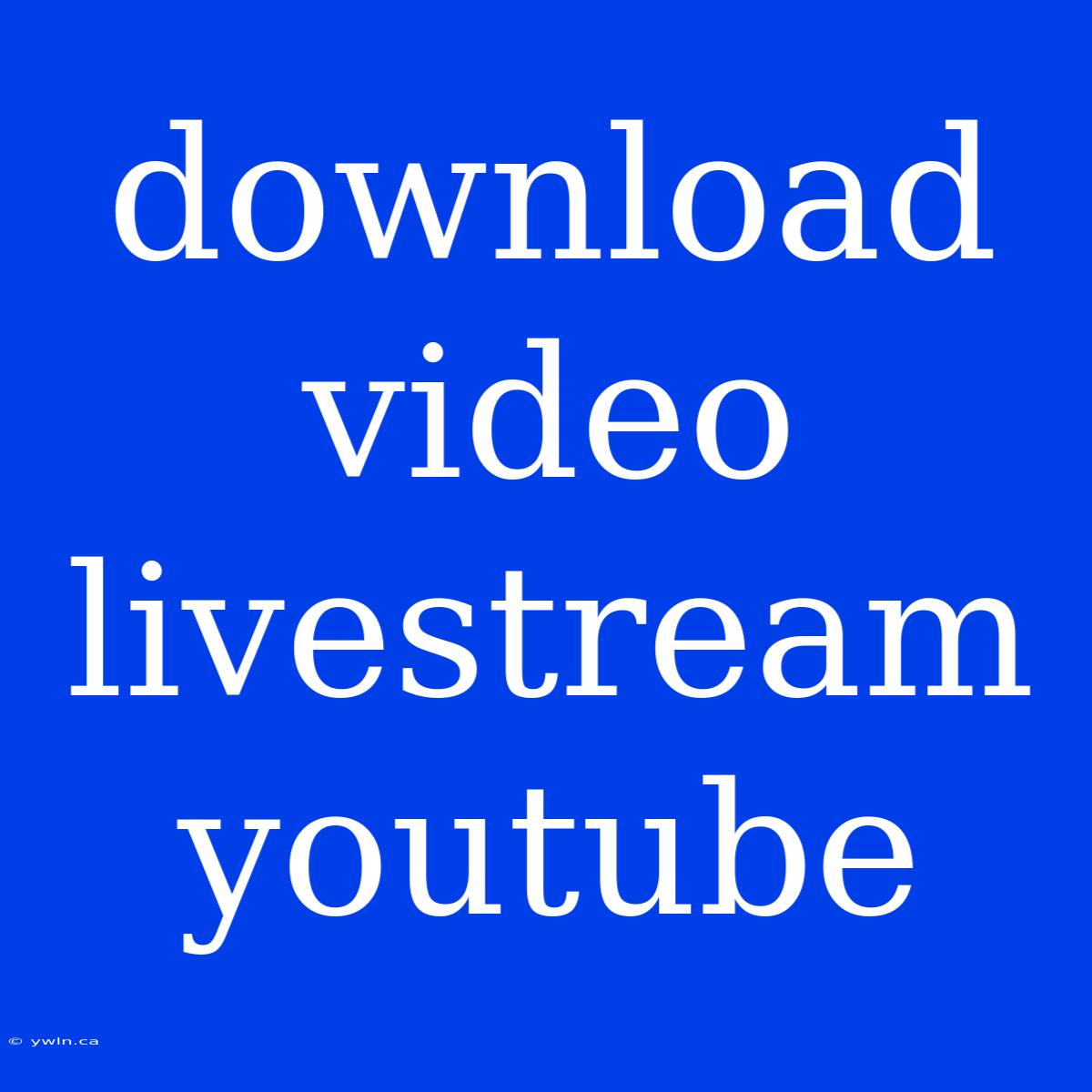 Download Video Livestream Youtube