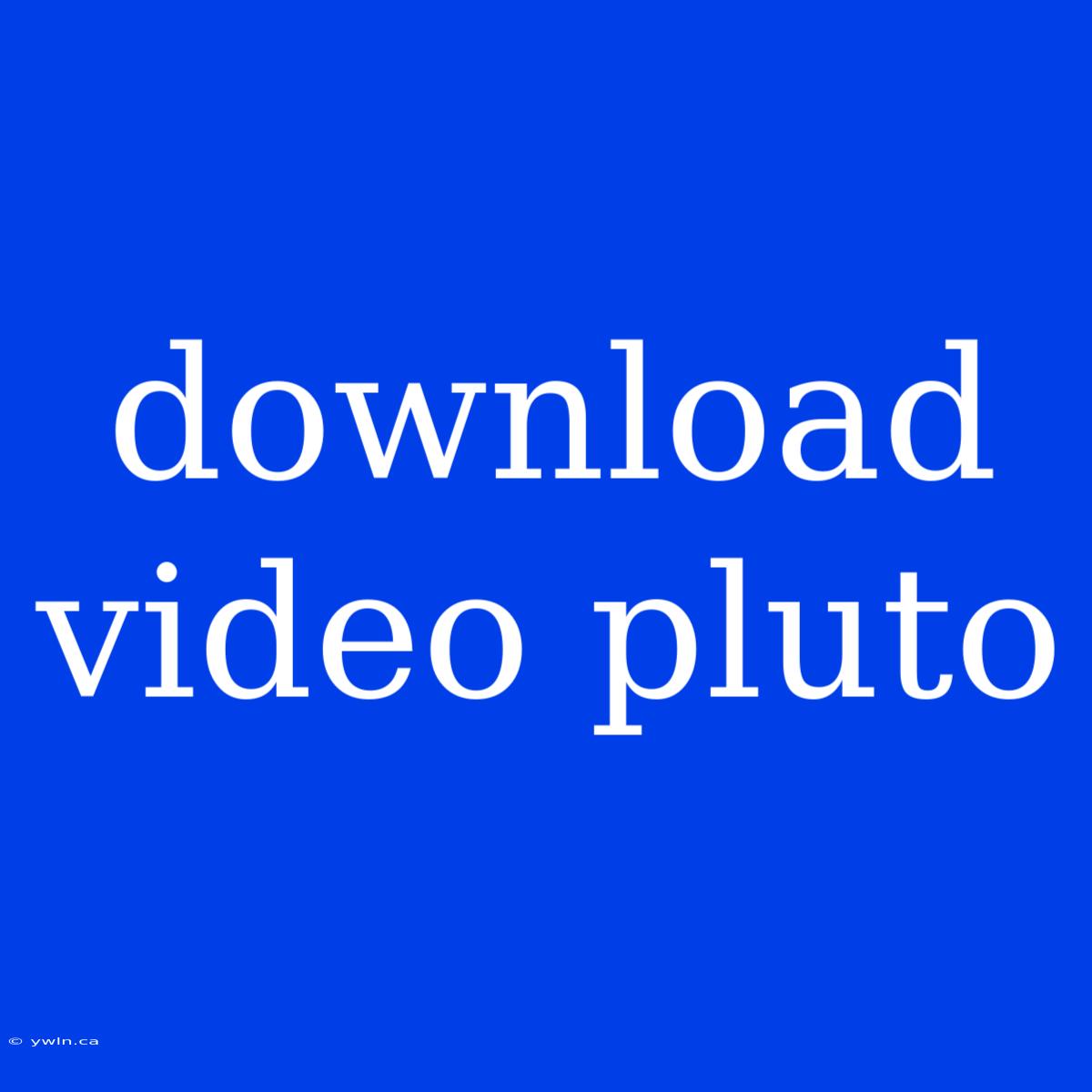 Download Video Pluto