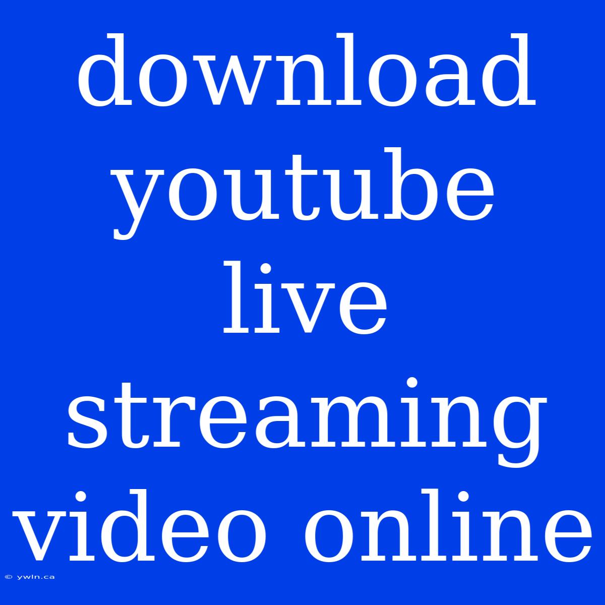 Download Youtube Live Streaming Video Online