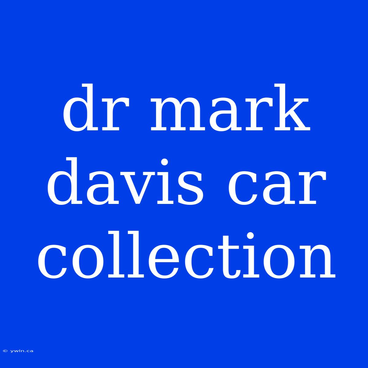 Dr Mark Davis Car Collection