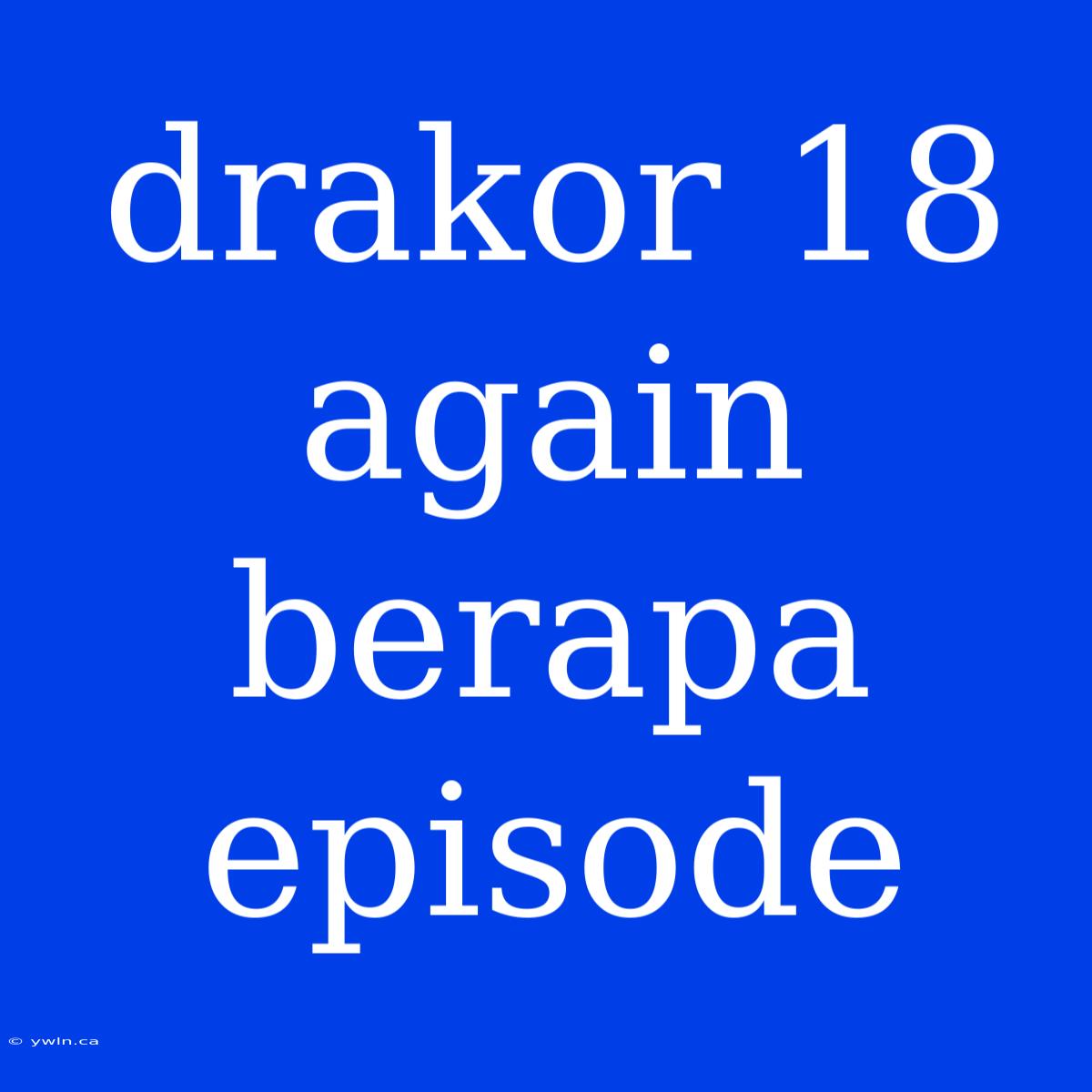 Drakor 18 Again Berapa Episode