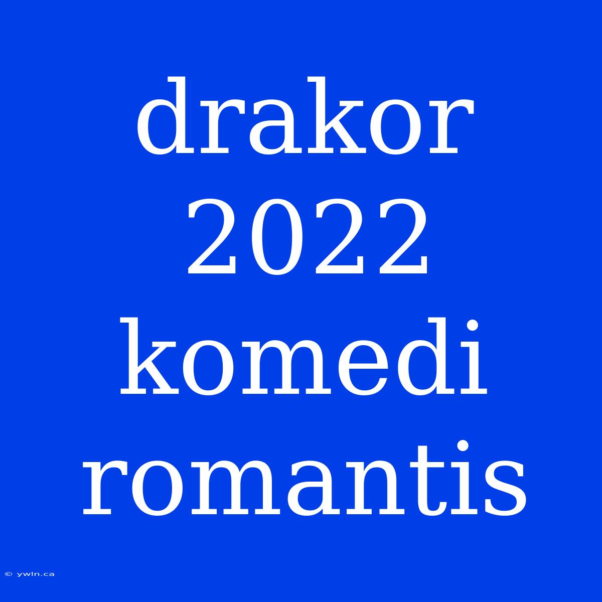 Drakor 2022 Komedi Romantis