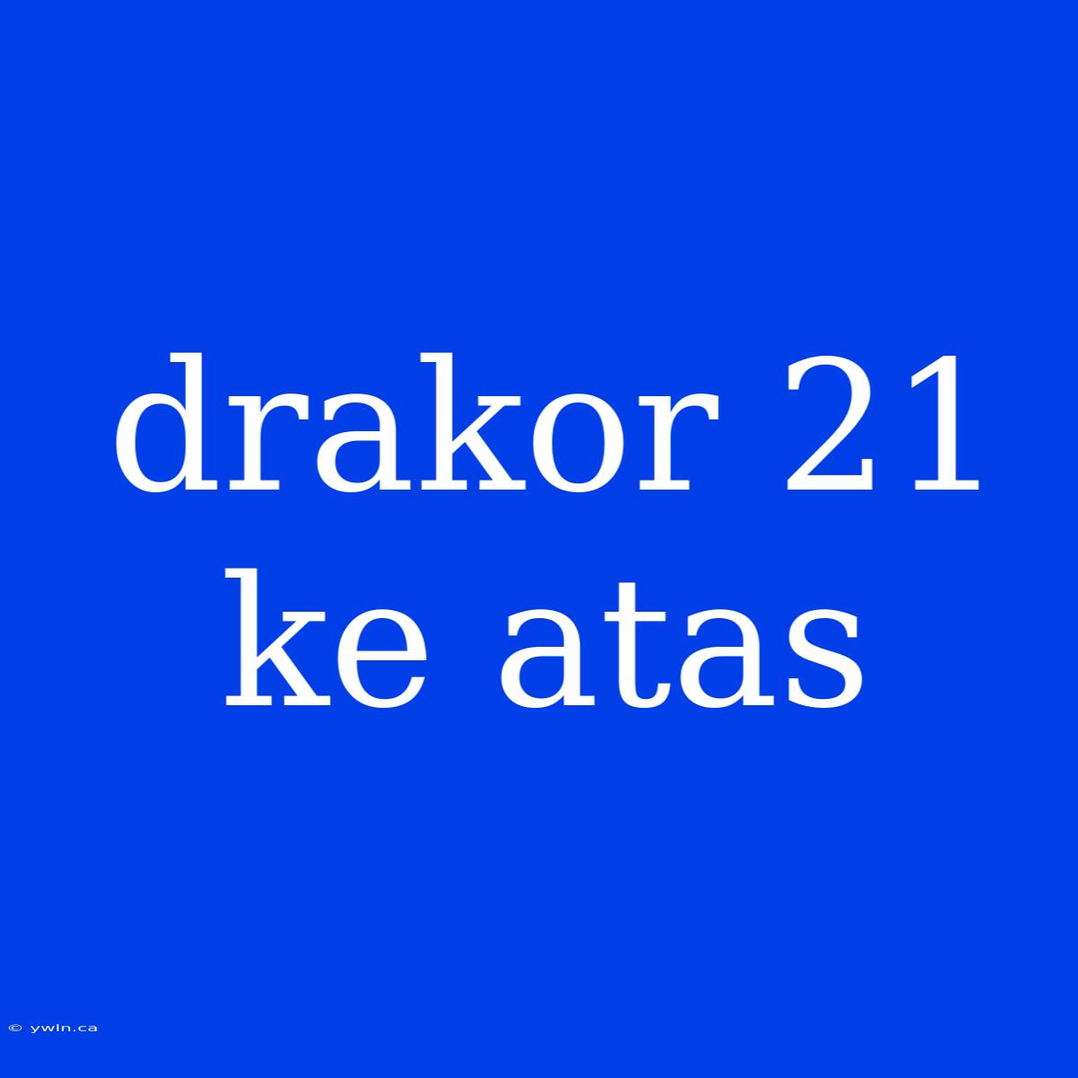 Drakor 21 Ke Atas