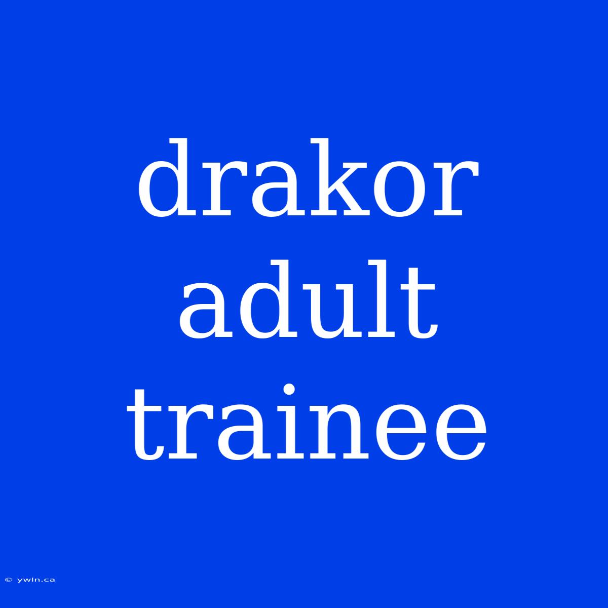 Drakor Adult Trainee