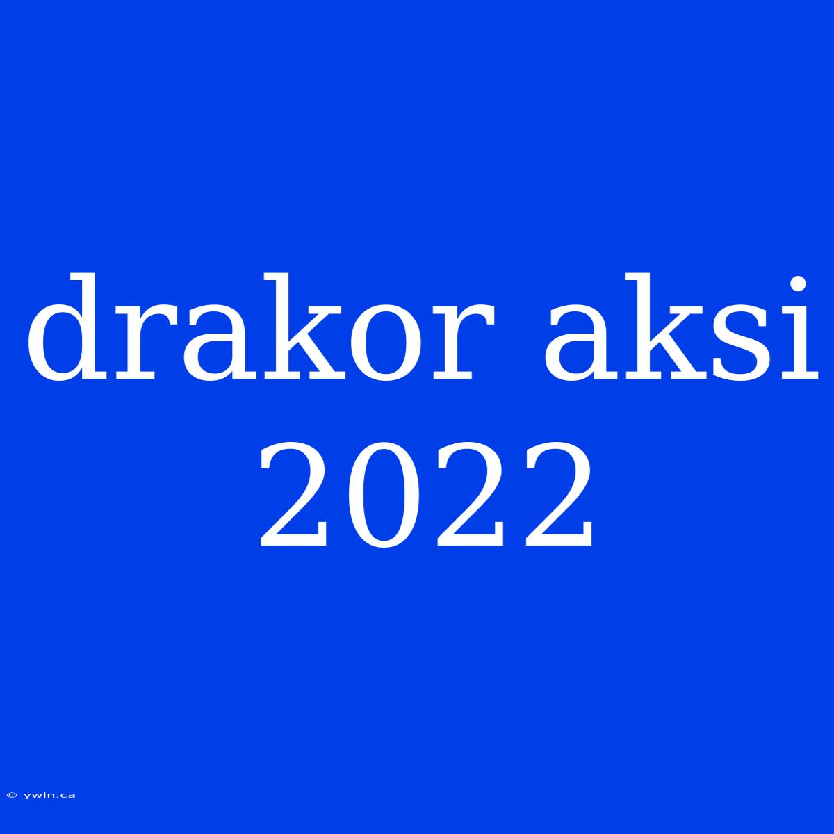 Drakor Aksi 2022