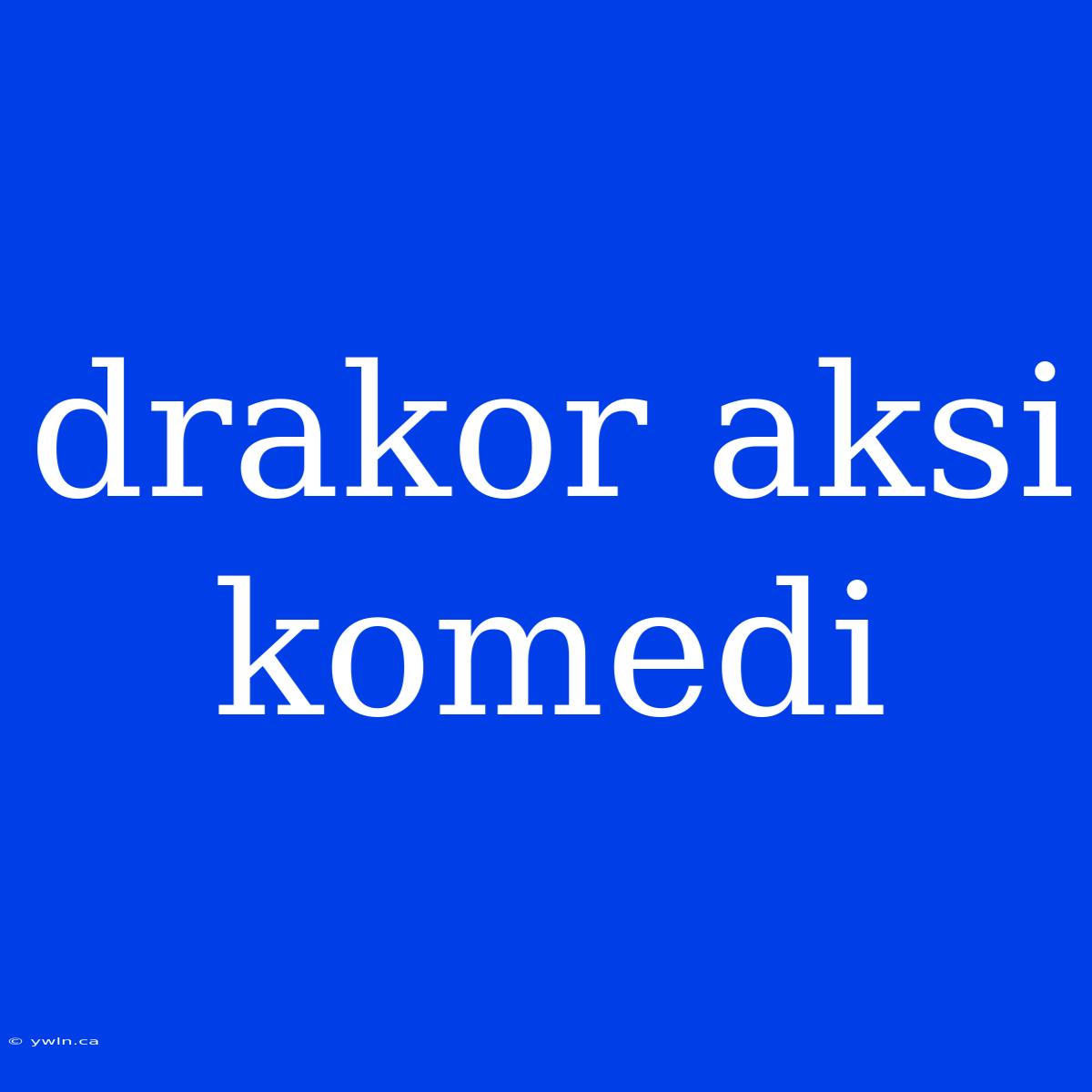 Drakor Aksi Komedi