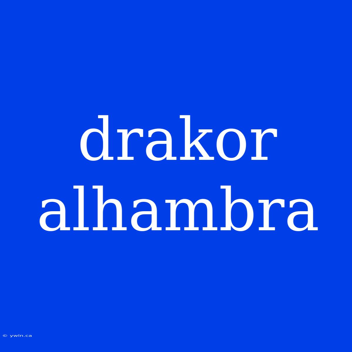 Drakor Alhambra