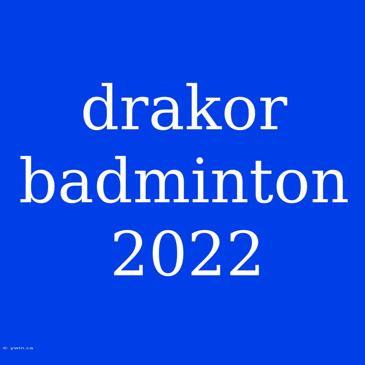 Drakor Badminton 2022