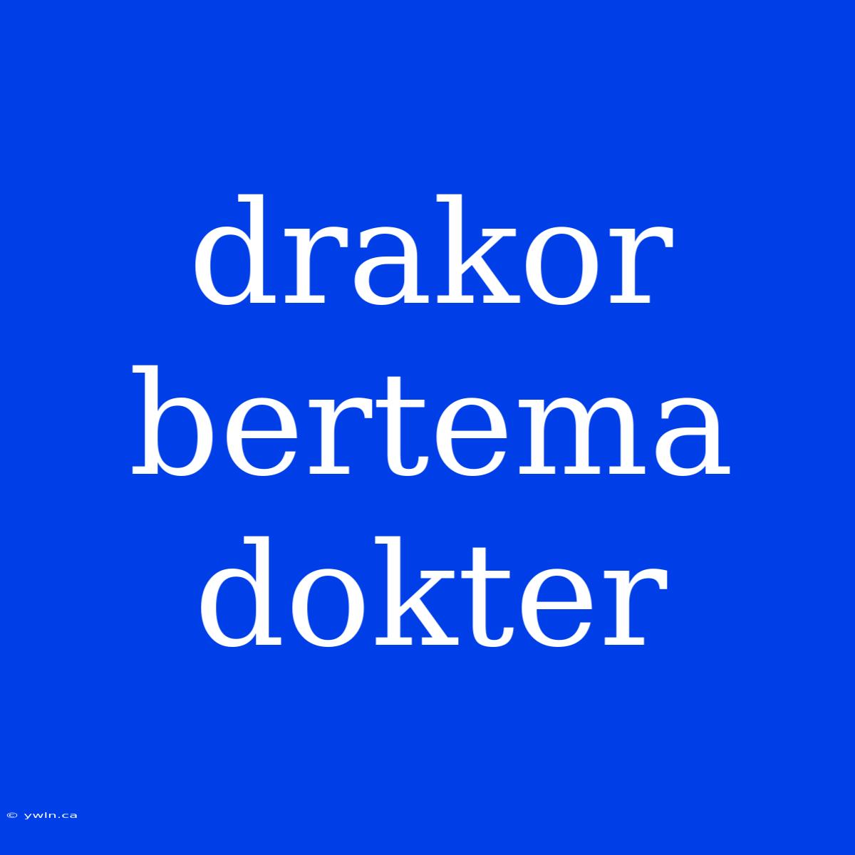 Drakor Bertema Dokter